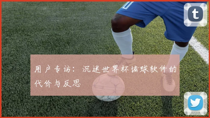 用户专访：沉迷世界杯堵球软件的代价与反思