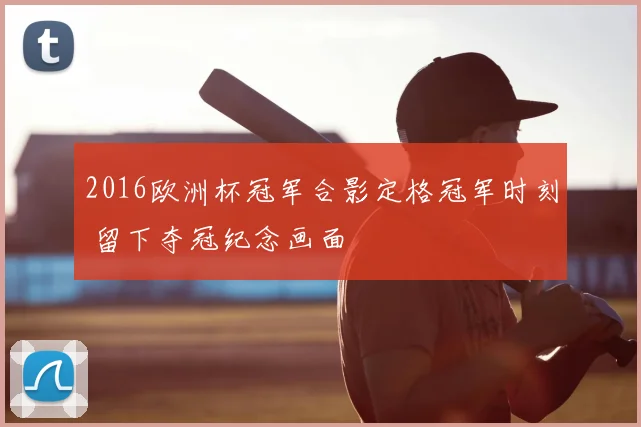 2016欧洲杯冠军合影定格冠军时刻 留下夺冠纪念画面